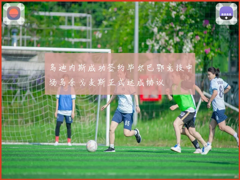 乌迪内斯成功签约毕尔巴鄂竞技中场乌奈戈麦斯正式达成协议